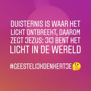 Duisternis is waar het licht ontbreekt, daarom zegt Jezus: Jij bent het licht van de wereld