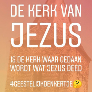 De kerk van Jezus is de kerk waar gedaan wordt wat Jezus deed