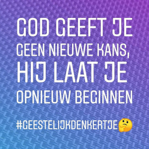 God geeft je geen nieuwe kans, maar laat je opnieuw beginnen